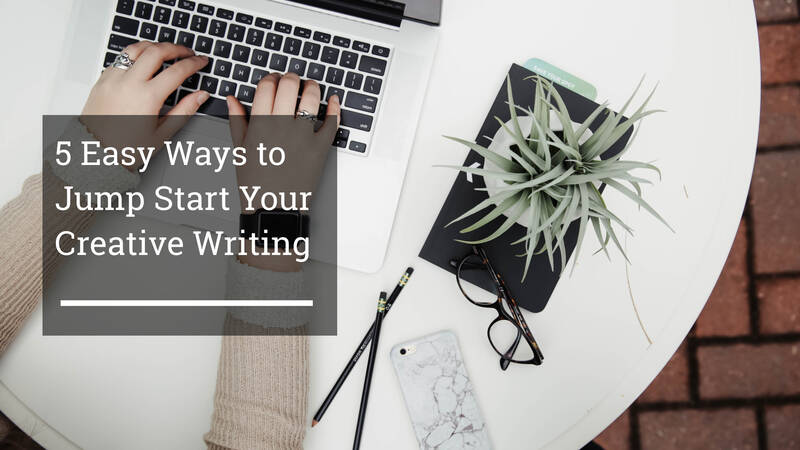 5 Easy Ways to Jump Start Your Creative Writing