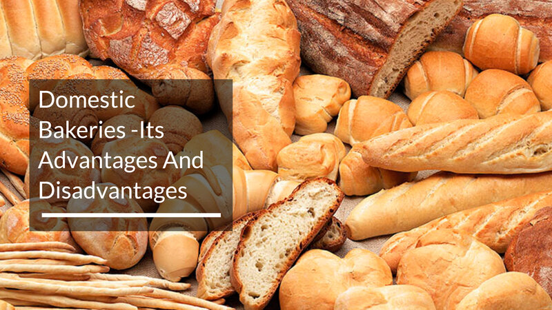 Domestic Bakeries -Its Advantages And Disadvantages