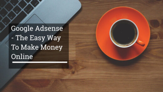 Google Adsense - The Easy Way To Make Money Online
