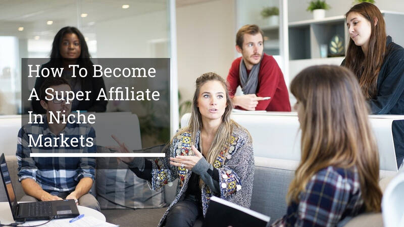 How To Become A Super Affiliate In Niche Markets