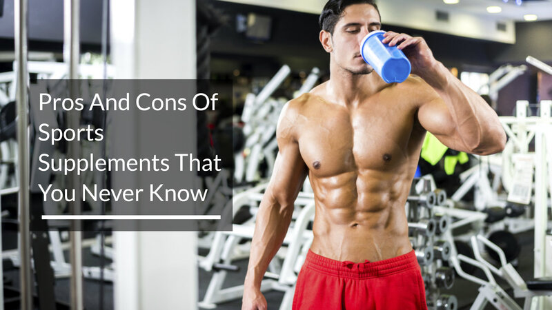 Pros And Cons Of Sports Supplements That You Never Know