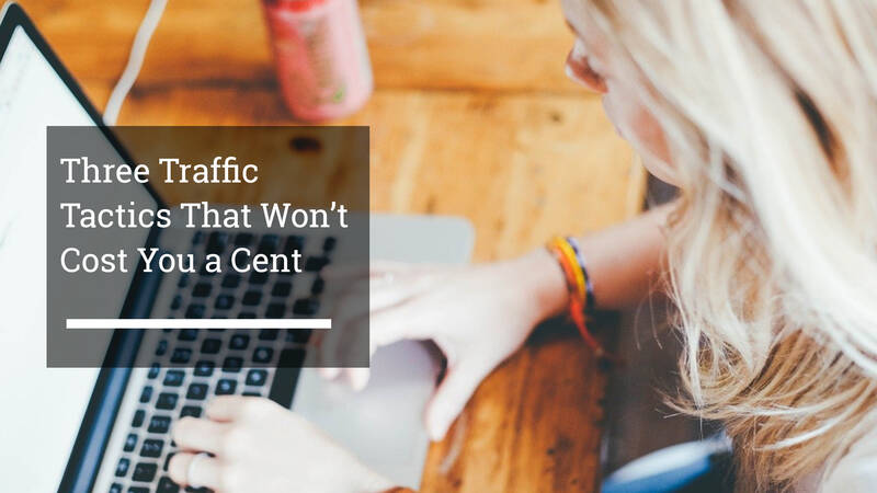 Three Traffic Tactics That Won’t Cost You a Cent
