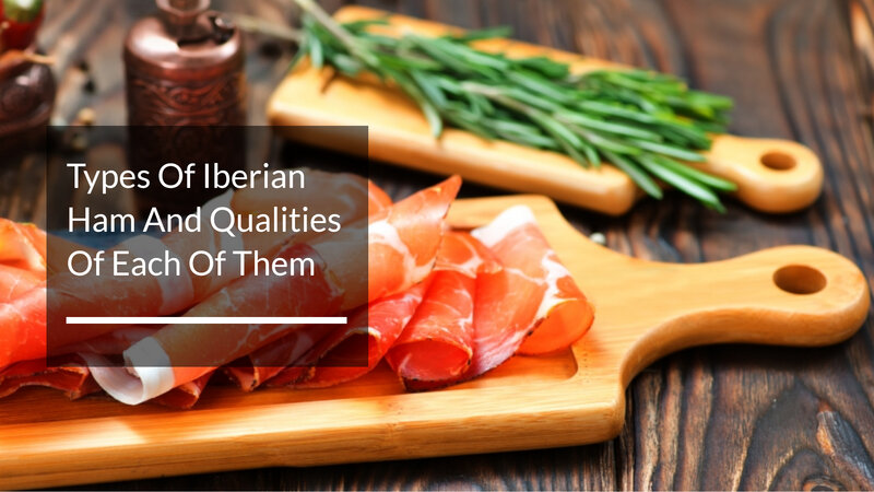 Types Of Iberian Ham And Qualities Of Each Of Them