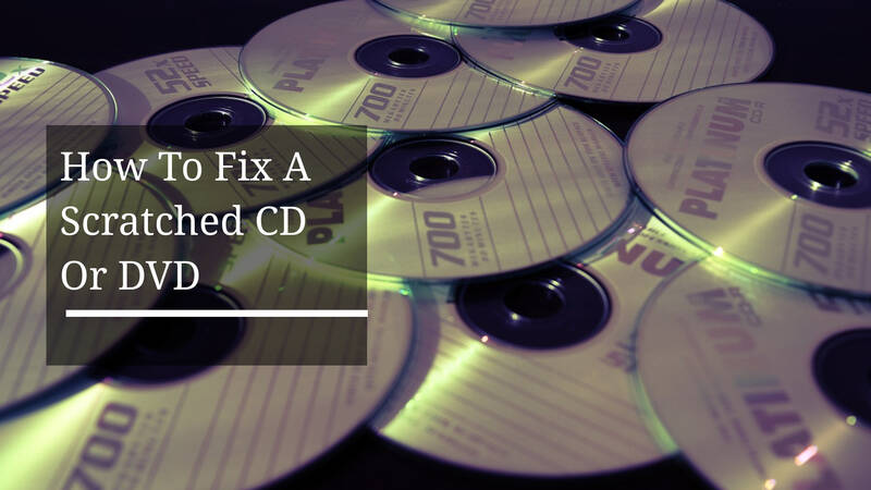 How To Fix A Scratched CD Or DVD