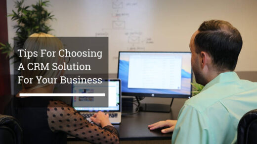 Tips For Choosing A CRM Solution For Your Business