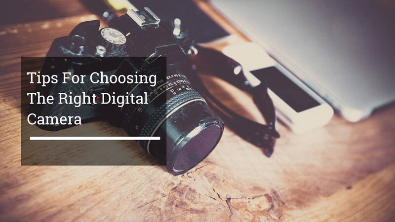Tips For Choosing The Right Digital Camera