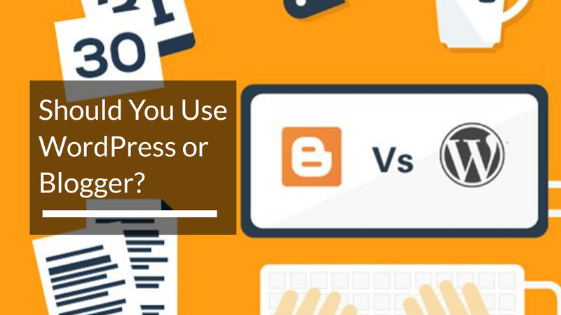 Should You Use WordPress or Blogger