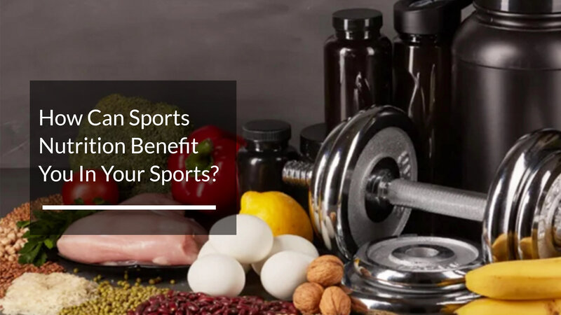 How Can Sports Nutrition Benefit You In Your Sports